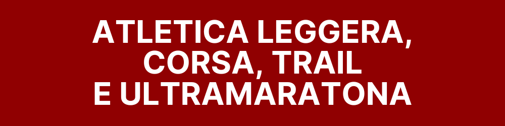 ATLETICA LEGGERA, CORSA, TRAIL E ULTRAMARATONA